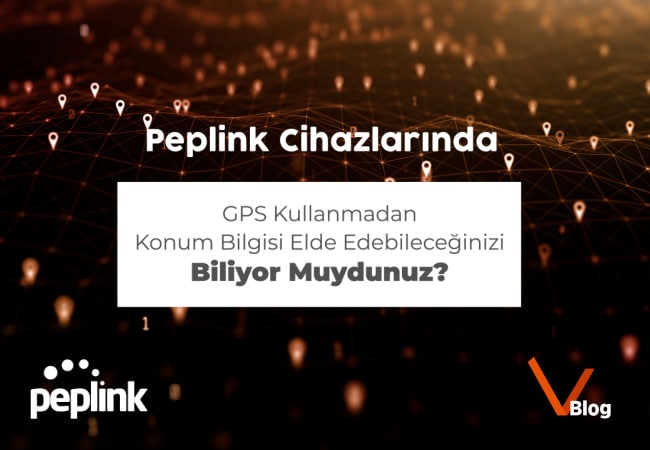 Peplink Cihazlarında GPS Kullanmadan Konum Bilgisi Elde Edebileceğinizi Biliyor Muydunuz? 19